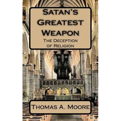 Satan's Greatest Weapon: The Deception of Religion - Paperback