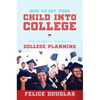 How to Get Your Child Into College: The Parents' Guide to College Planning - Paperback