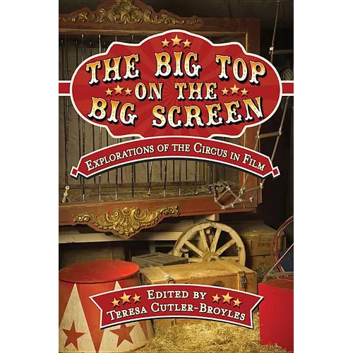 The Big Top on the Big Screen: Explorations of the Circus in Film - Paperback