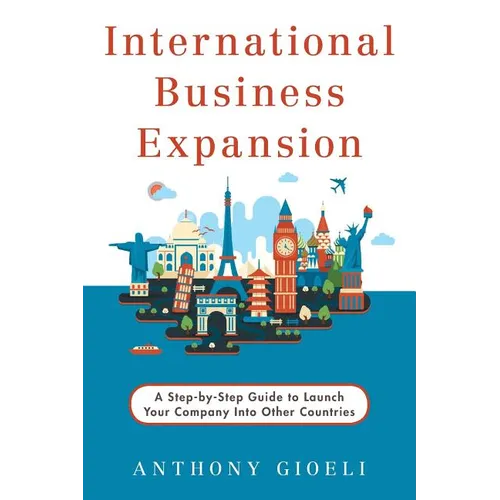 International Business Expansion: A Step-by-Step Guide to Launch Your Company Into Other Countries - Paperback