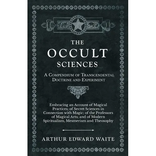 The Occult Sciences - A Compendium of Transcendental Doctrine and Experiment;Embracing an Account of Magical Practices; of Secret Sciences in Connecti - Paperback