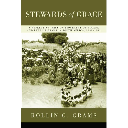 Stewards of Grace: A Reflective, Mission Biography of Eugene and Phyllis Grams in South Africa, 1951-1962 - Hardcover