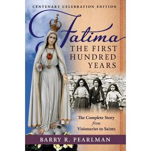 Fatima, the First Hundred Years: The Complete Story from Visionaries to Saints - Paperback