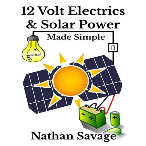12 Volt Electrics & Solar Power Made Simple: 12 Volt DIY Off Grid Solar Power Made Simple - Paperback