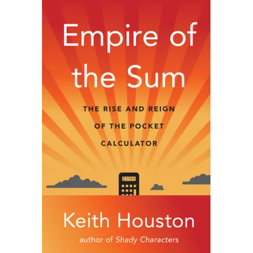 Empire of the Sum: The Rise and Reign of the Pocket Calculator - Hardcover