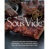 Sous Vide BBQ: Delicious Recipes and Precision Techniques That Guarantee Smoky, Fall-Off-The-Bone BBQ Every Time - Paperback