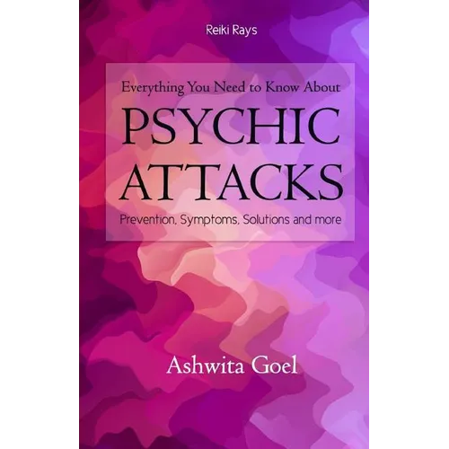 Everything You Need to Know About Psychic Attacks: Prevention, Symptoms, Solutions and more - Paperback