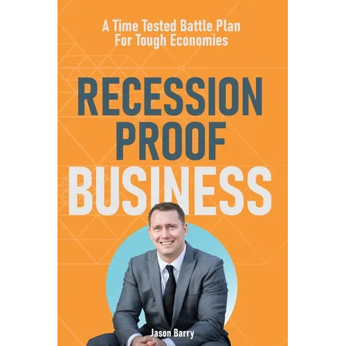 Recession Proof Business: A Time Tested Battle Plan For Tough Economies - Paperback