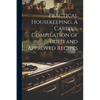 Practical Housekeeping. A Careful Compilation of Tried and Approved Recipes .. - Paperback