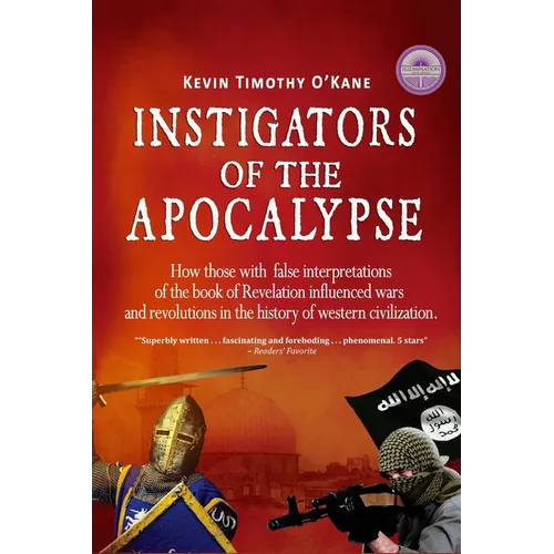 Instigators of the Apocalypse: How Those with False Interpretations of the Book of Revelation Influenced Wars and Revolutions in the History of Weste - Paperback