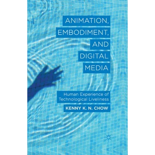 Animation, Embodiment, and Digital Media: Human Experience of Technological Liveliness - Paperback