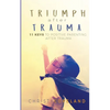 Triumph After Trauma: 11 Keys to Positive Parenting After Trauma - Paperback