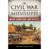 The Civil War in Mississippi: Major Campaigns and Battles - Paperback