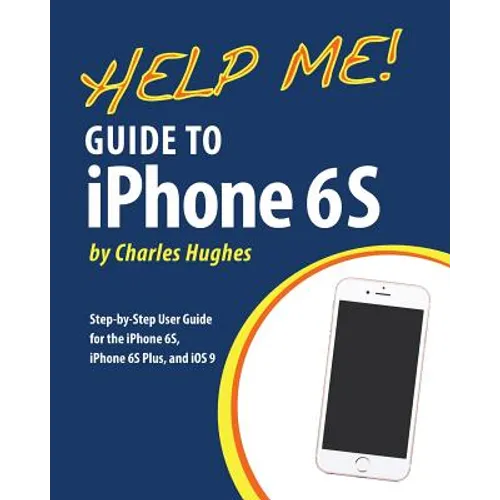 Help Me! Guide to iPhone 6S: Step-by-Step User Guide for the iPhone 6S, iPhone 6S Plus, and iOS 9 - Paperback