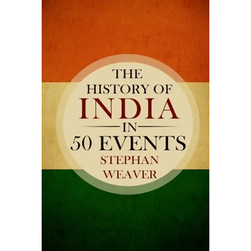 The History of India in 50 Events: (Indian History - Akbar the Great - East India Company - Taj Mahal - Mahatma Gandhi) - Paperback