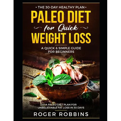The 30-Day Healthy Plan: Paleo Diet for Quick Weight Loss: A Quick & Simple Guide For Beginners: A Paleo Diet Plan for Unbelievable Fat Loss in 30 Day - Paperback
