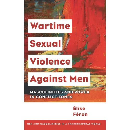Wartime Sexual Violence Against Men: Masculinities and Power in Conflict Zones - Paperback