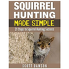 Squirrel Hunting Made Simple: 21 Steps to Squirrel Hunting Success - Paperback