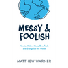 Messy & Foolish: How to Make a Mess, Be a Fool, and Evangelize the World - Hardcover