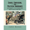 Chaos, Confusion, and Political Ignorance: June 28-August 5, 1914: The Untold Truth about the Start of World War II - Paperback
