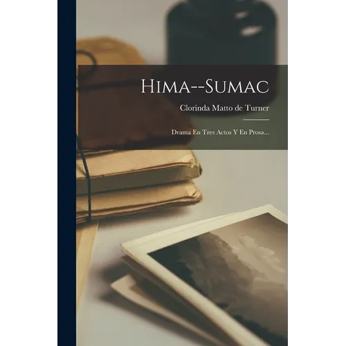 Hima--sumac: Drama En Tres Actos Y En Prosa... - Paperback