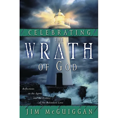 Celebrating the Wrath of God: Reflections on the Agony and the Ecstasy of His Relentless Love - Paperback