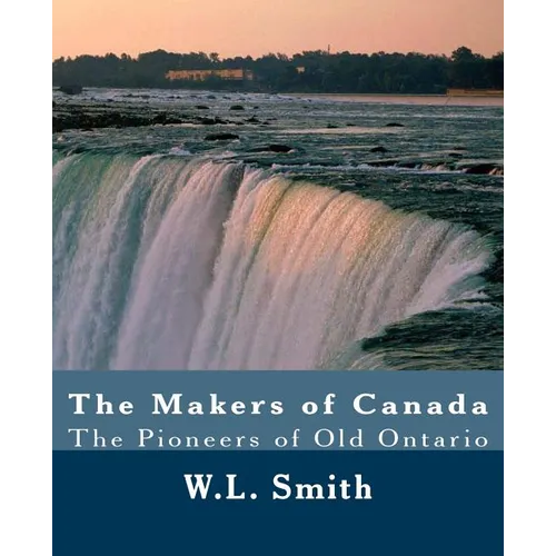 The Makers of Canada: The Pioneers of Old Ontario - Paperback