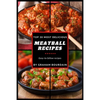 Top 30 Most Delicious Meatball Recipes: A Meatball Cookbook with Beef, Pork, Veal, Lamb, Bison, Chicken and Turkey - [Books on Quick and Easy Meals] ( - Paperback