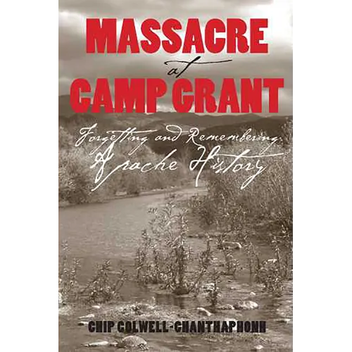Massacre at Camp Grant: Forgetting and Remembering Apache History - Paperback