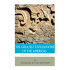 The Greatest Civilizations of the Americas: The History and Culture of the Maya, Aztec, and Inca - Paperback
