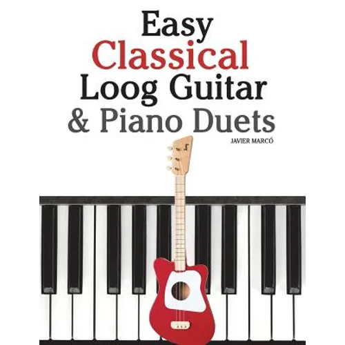Easy Classical Loog Guitar & Piano Duets: Featuring Music of Bach, Mozart, Beethoven, Tchaikovsky and Other Composers. in Standard Notation and Tablat - Paperback