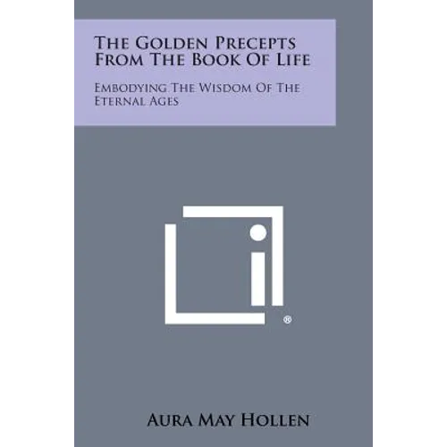 The Golden Precepts from the Book of Life: Embodying the Wisdom of the Eternal Ages - Paperback