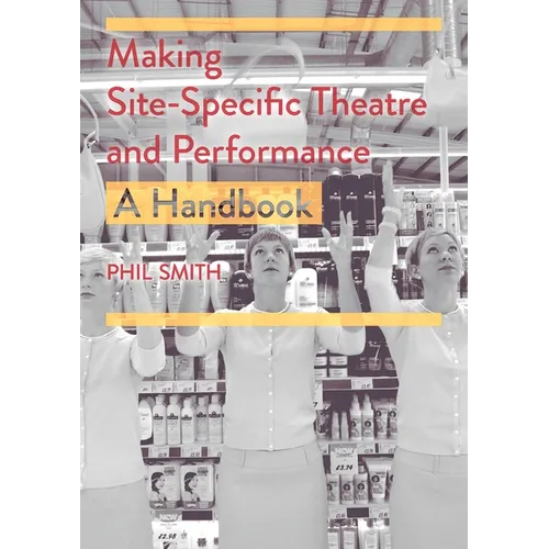 Making Site-Specific Theatre and Performance: A Handbook - Paperback