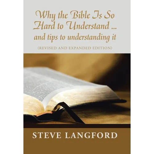 Why the Bible Is so Hard to Understand ... and Tips to Understanding It: (Revised and Expanded Edition) - Hardcover