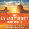 The Six Largest Deserts in the World! Geography Books for Kids 5-7 Children's Geography Books - Paperback