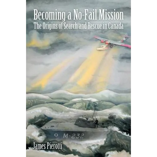 Becoming a No-Fail Mission: The Origins of Search and Rescue in Canada - Paperback