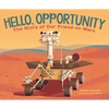Hello, Opportunity: The Story of Our Friend on Mars - Hardcover