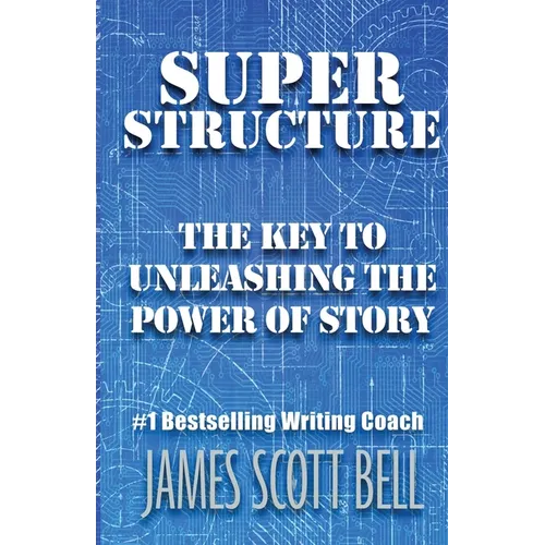 Super Structure: The Key to Unleashing the Power of Story - Paperback