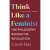 Think Like a Feminist: The Philosophy Behind the Revolution - Paperback