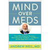 Mind Over Meds: Know When Drugs Are Necessary, When Alternatives Are Better - And When to Let Your Body Heal on Its Own - Hardcover