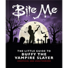 Bite Me: The Little Guide to Buffy the Vampire Slayer - Hardcover