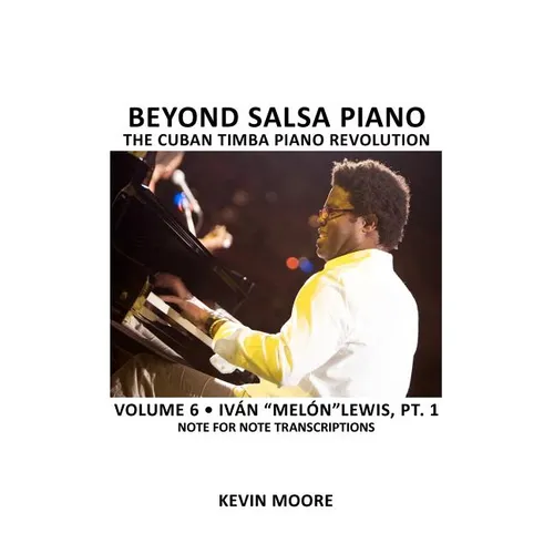 Beyond Salsa Piano: The Cuban Timba Piano Revolution: Volume 6- Iván "Melón" Lewis, Part 1 - Paperback