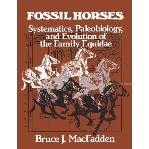 Fossil Horses: Systematics, Paleobiology, and Evolution of the Family Equidae - Paperback