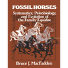 Fossil Horses: Systematics, Paleobiology, and Evolution of the Family Equidae - Paperback