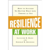 Resilience at Work: How to Succeed No Matter What Life Throws at You - Paperback