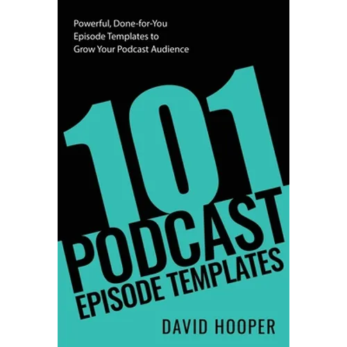 101 Podcast Episode Templates - Powerful, Done-for-You Episode Templates to Grow Your Podcast Audience - Paperback