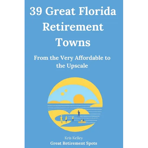 39 Great Florida Retirement Towns: From the Very Affordable to the Upscale - Paperback
