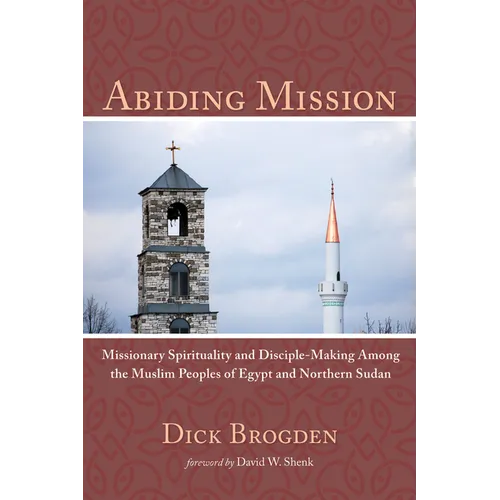 Abiding Mission: Missionary Spirituality and Disciple-Making Among the Muslim Peoples of Egypt and Northern Sudan - Hardcover