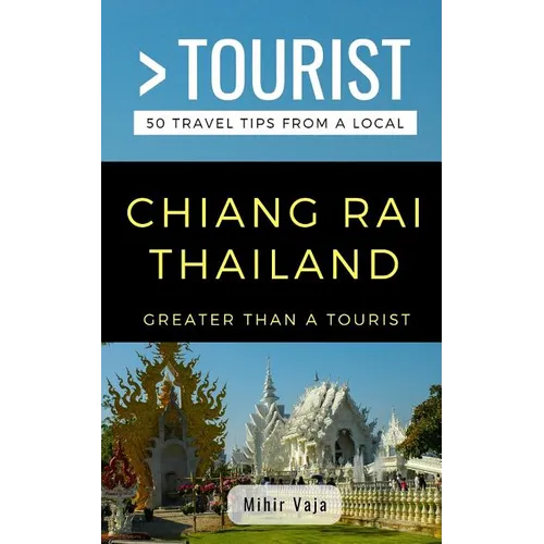 Greater Than a Tourist- Chiang Rai Thailand: 50 Travel Tips from a Local - Paperback