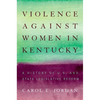 Violence Against Women in Kentucky: A History of U.S. and State Legislative Reform - Hardcover